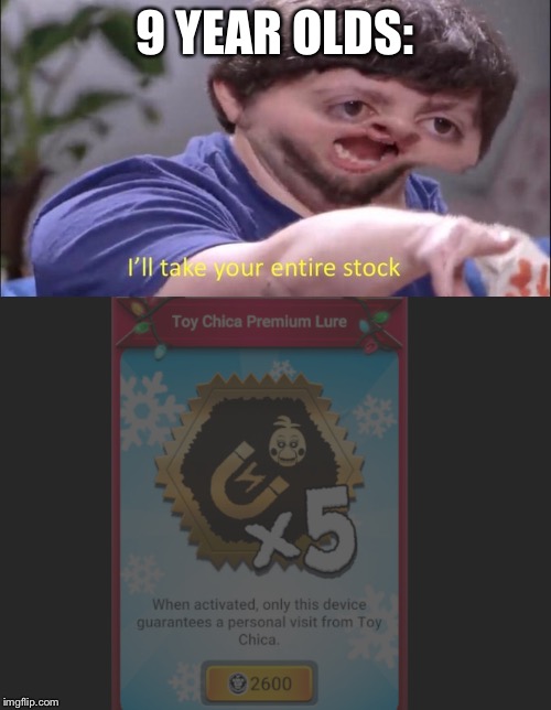 9 YEAR OLDS: | image tagged in jon tron ill take your entire stock | made w/ Imgflip meme maker