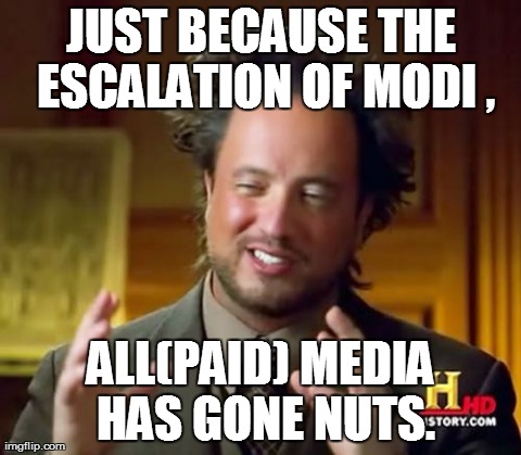 Ancient Aliens Meme | JUST BECAUSE THE ESCALATION OF MODI , ALL(PAID) MEDIA HAS GONE NUTS. | image tagged in memes,ancient aliens | made w/ Imgflip meme maker