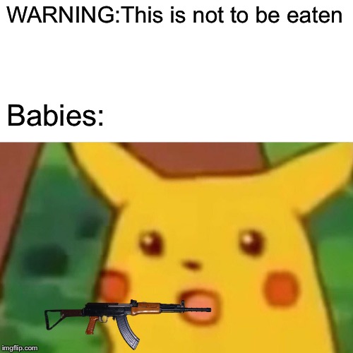 Surprised Pikachu | WARNING:This is not to be eaten; Babies: | image tagged in memes,surprised pikachu | made w/ Imgflip meme maker