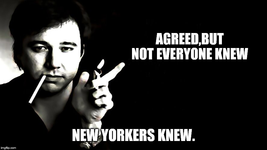 AGREED,BUT NOT EVERYONE KNEW NEW YORKERS KNEW. | made w/ Imgflip meme maker