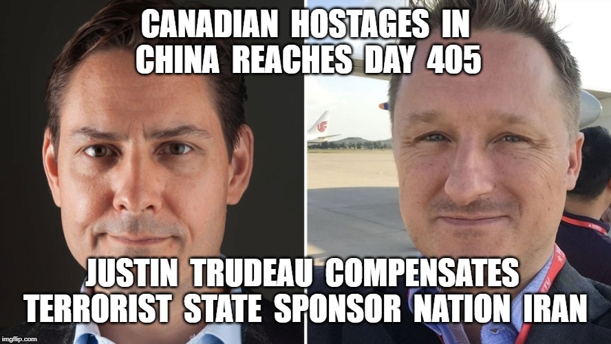 Traitor Trudeau | CANADIAN  HOSTAGES  IN  CHINA  REACHES  DAY  405; JUSTIN  TRUDEAU  COMPENSATES  TERRORIST  STATE  SPONSOR  NATION  IRAN | image tagged in politics,justin trudeau,traitor | made w/ Imgflip meme maker