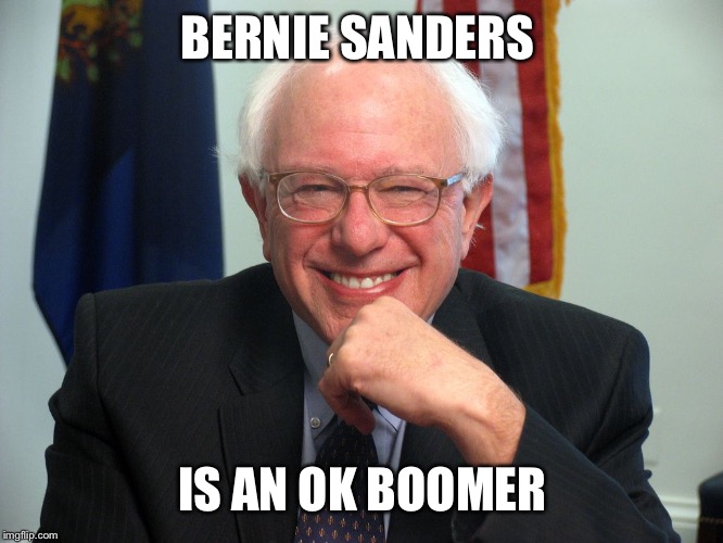 Vote Bernie Sanders | BERNIE SANDERS IS AN OK BOOMER | image tagged in vote bernie sanders | made w/ Imgflip meme maker