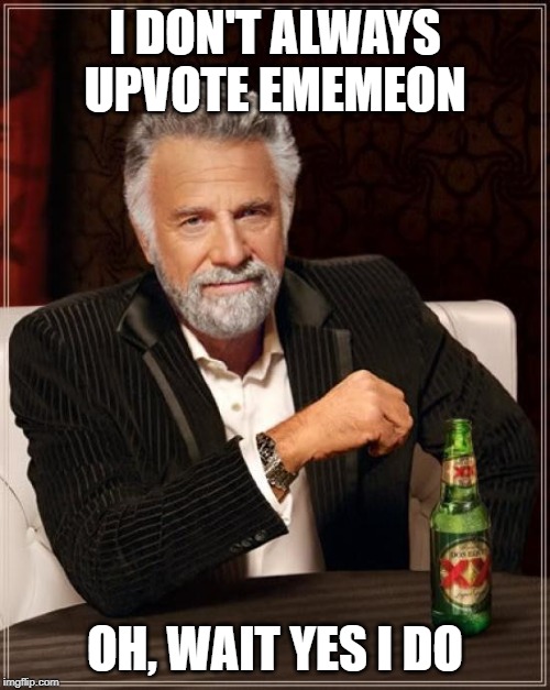 The Most Interesting Man In The World | I DON'T ALWAYS UPVOTE EMEMEON; OH, WAIT YES I DO | image tagged in memes,the most interesting man in the world | made w/ Imgflip meme maker