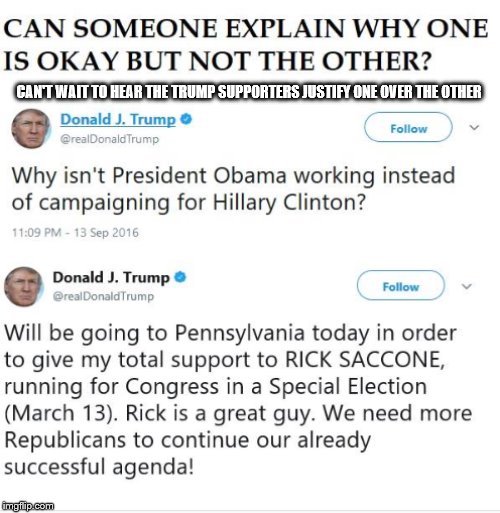 Hypocriticial Trump Tweets | CAN'T WAIT TO HEAR THE TRUMP SUPPORTERS JUSTIFY ONE OVER THE OTHER | image tagged in hypocriticial trump tweets | made w/ Imgflip meme maker