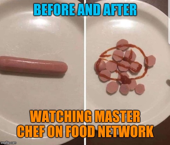 I present: a slow roasted chien-chaud sliced and drizzled with a tomato reduction (said in a French accent for effect) | BEFORE AND AFTER; WATCHING MASTER CHEF ON FOOD NETWORK | image tagged in cooking | made w/ Imgflip meme maker