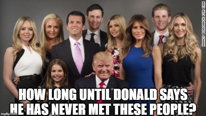 HOW LONG UNTIL DONALD SAYS HE HAS NEVER MET THESE PEOPLE? | image tagged in donald trump,politics | made w/ Imgflip meme maker