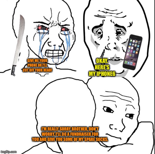 Phones in 2020 | OKAY. HERE'S MY IPHONE6; GIVE ME YOUR PHONE OR I'LL CUT OFF YOUR HEAD! I'M REALLY SORRY BROTHER, DON'T WORRY. I'LL DO A FUNDRAISER FOR YOU AND GIVE YOU SOME OF MY SPARE SOCKS. | image tagged in memes,rage comics,iphone | made w/ Imgflip meme maker