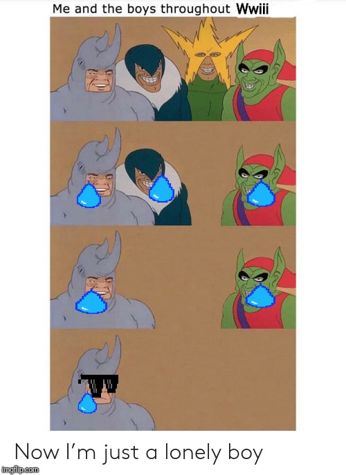 Me and The Boys throughout the Years | Wwiii | image tagged in me and the boys throughout the years | made w/ Imgflip meme maker