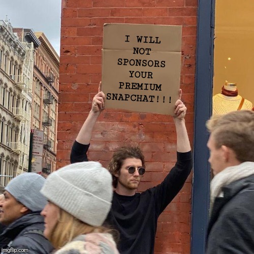 I WILL NOT SPONSORS YOUR PREMIUM SNAPCHAT!!! | image tagged in guy holding cardboard sign | made w/ Imgflip meme maker