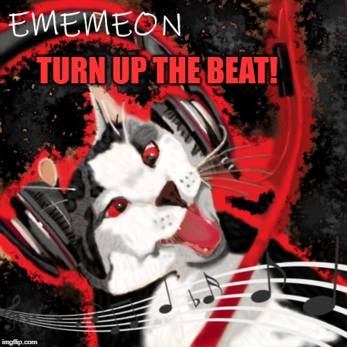 TURN UP THE BEAT! | made w/ Imgflip meme maker