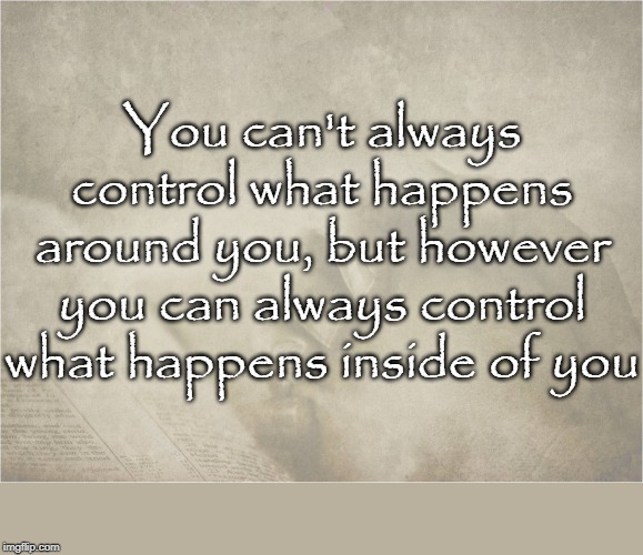 Self Control | You can't always control what happens around you, but however you can always control what happens inside of you; COVELL BELLAMY III | image tagged in self control | made w/ Imgflip meme maker