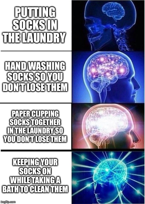 Expanding Brain Meme | PUTTING SOCKS IN THE LAUNDRY; HAND WASHING SOCKS SO YOU DON’T LOSE THEM; PAPER CLIPPING SOCKS TOGETHER IN THE LAUNDRY SO YOU DON’T LOSE THEM; KEEPING YOUR SOCKS ON WHILE TAKING A BATH TO CLEAN THEM | image tagged in memes,expanding brain | made w/ Imgflip meme maker