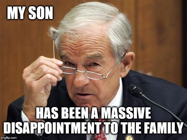 Ron Paul | MY SON HAS BEEN A MASSIVE DISAPPOINTMENT TO THE FAMILY | image tagged in ron paul | made w/ Imgflip meme maker