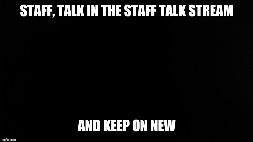 Ramone_Heights | STAFF, TALK IN THE STAFF TALK STREAM; AND KEEP ON NEW | image tagged in ramone_heights | made w/ Imgflip meme maker