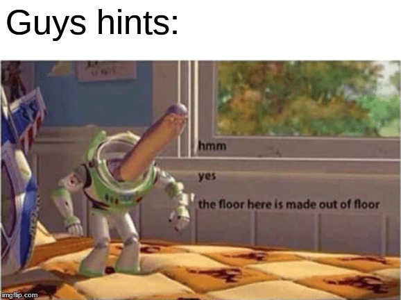 hmm yes the floor here is made out of floor | Guys hints: | image tagged in hmm yes the floor here is made out of floor | made w/ Imgflip meme maker