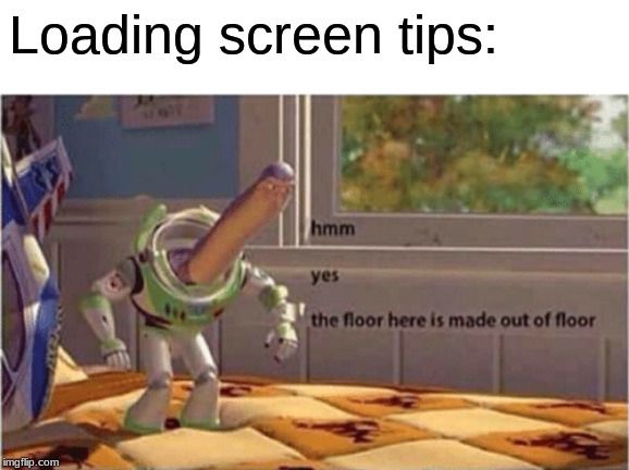 hmm yes the floor here is made out of floor | Loading screen tips: | image tagged in hmm yes the floor here is made out of floor | made w/ Imgflip meme maker