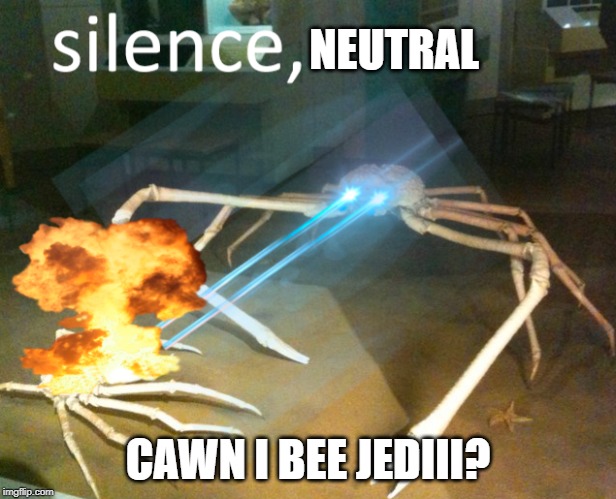 Silence Crab | NEUTRAL; CAWN I BEE JEDIII? | image tagged in silence crab | made w/ Imgflip meme maker