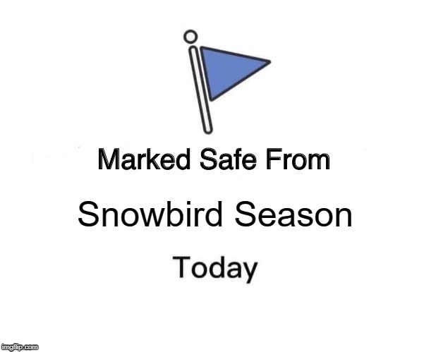 Marked Safe From | Snowbird Season | image tagged in memes,marked safe from | made w/ Imgflip meme maker