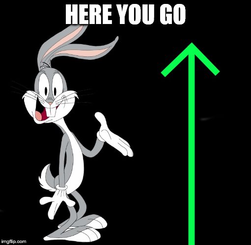 upvote rabbit | HERE YOU GO | image tagged in upvote rabbit | made w/ Imgflip meme maker