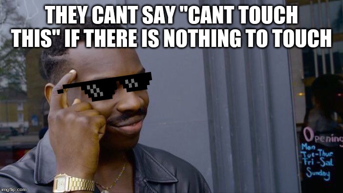 Roll Safe Think About It Meme | THEY CANT SAY "CANT TOUCH THIS" IF THERE IS NOTHING TO TOUCH | image tagged in memes,roll safe think about it | made w/ Imgflip meme maker