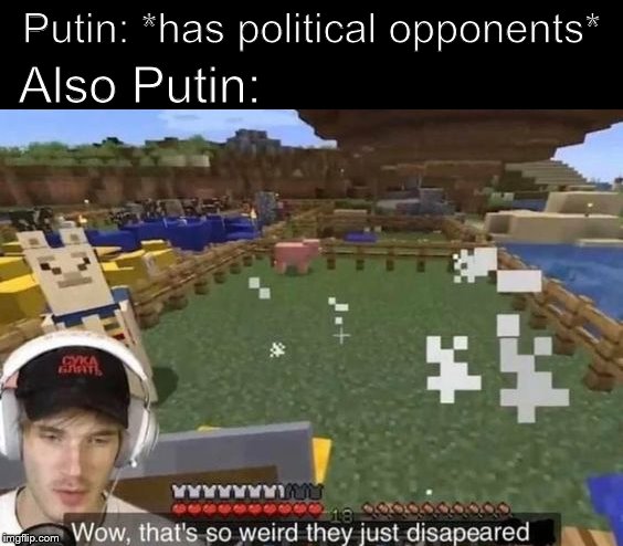 Get it? | Putin: *has political opponents*; Also Putin: | image tagged in russia,putin | made w/ Imgflip meme maker