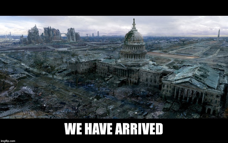 Washington Dc destroyed | WE HAVE ARRIVED | image tagged in washington dc destroyed | made w/ Imgflip meme maker