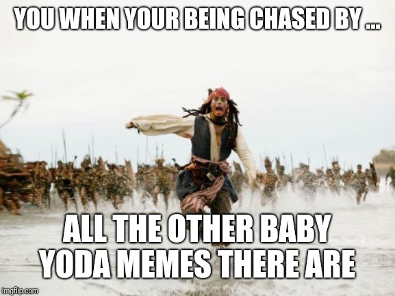 Jack Sparrow Being Chased Meme | YOU WHEN YOUR BEING CHASED BY ... ALL THE OTHER BABY YODA MEMES THERE ARE | image tagged in memes,jack sparrow being chased | made w/ Imgflip meme maker