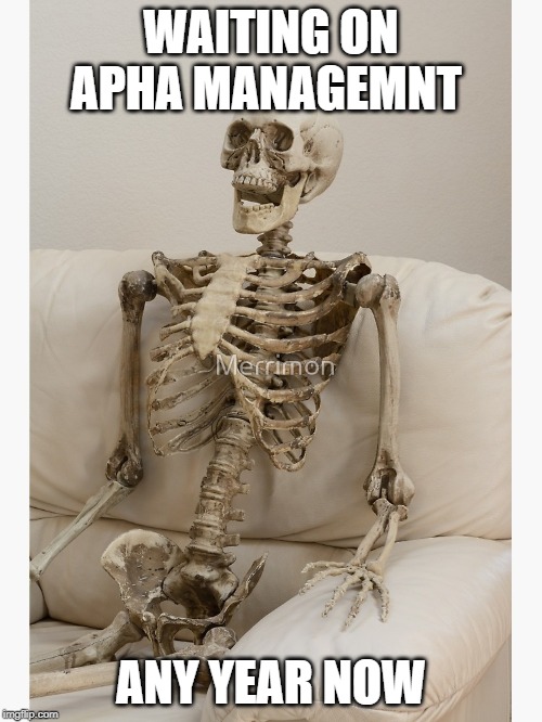 WAITING ON APHA MANAGEMNT; ANY YEAR NOW | made w/ Imgflip meme maker