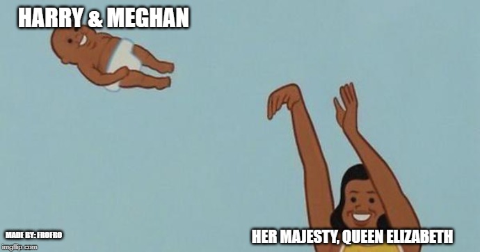 yeet the baby | HARRY & MEGHAN; MADE BY: FROFRO; HER MAJESTY, QUEEN ELIZABETH | image tagged in yeet the baby | made w/ Imgflip meme maker