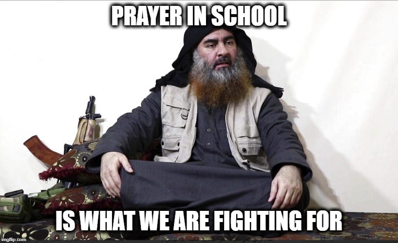 There is separation of church and state for a reason | PRAYER IN SCHOOL; IS WHAT WE ARE FIGHTING FOR | image tagged in isis leader,memes,religion,conservatives | made w/ Imgflip meme maker