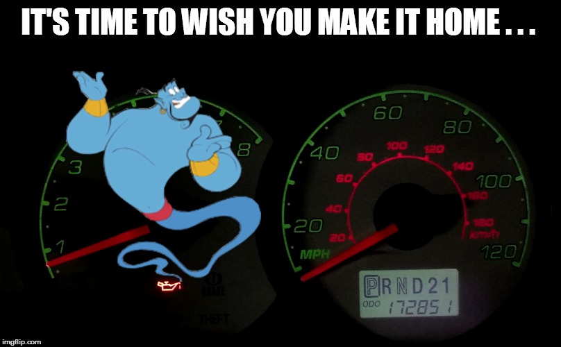 Oil Light Genie | IT'S TIME TO WISH YOU MAKE IT HOME . . . | image tagged in oil light genie,funny memes,cars,lol so funny,too funny,bad pun | made w/ Imgflip meme maker