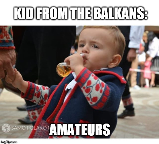 KID FROM THE BALKANS: AMATEURS | made w/ Imgflip meme maker