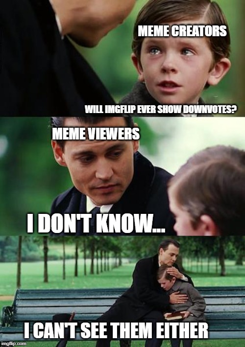 Finding Neverland | MEME CREATORS; WILL IMGFLIP EVER SHOW DOWNVOTES? MEME VIEWERS; I DON'T KNOW... I CAN'T SEE THEM EITHER | image tagged in memes,finding neverland,upvotes,downvotes,imgflip | made w/ Imgflip meme maker