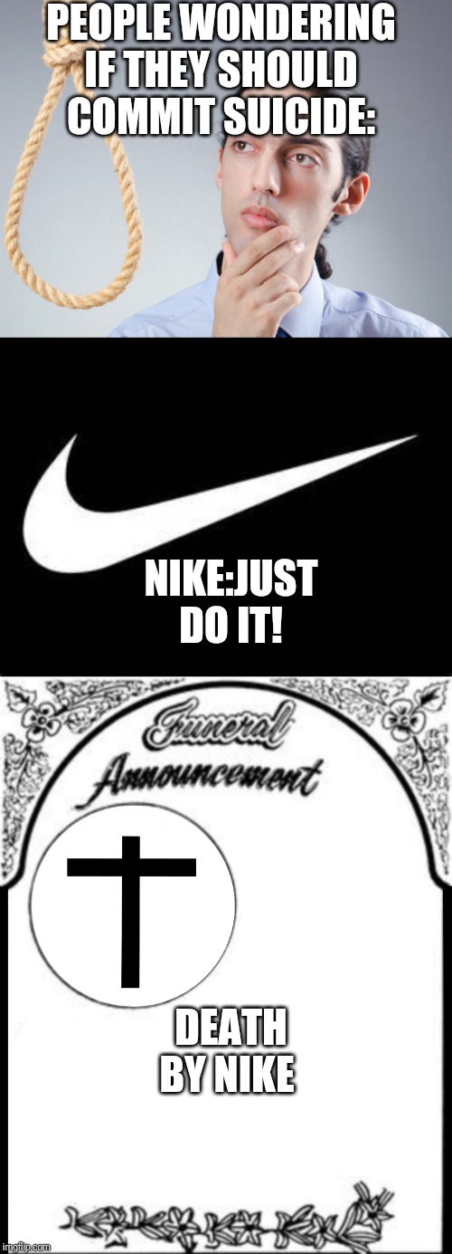 PEOPLE WONDERING IF THEY SHOULD COMMIT SUICIDE:; NIKE:JUST DO IT! DEATH BY NIKE | image tagged in nike swoosh,obituary funeral announcement,noose | made w/ Imgflip meme maker