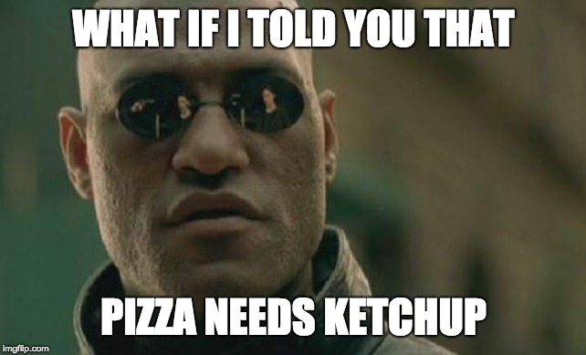Matrix Morpheus | WHAT IF I TOLD YOU THAT; PIZZA NEEDS KETCHUP | image tagged in memes,matrix morpheus | made w/ Imgflip meme maker
