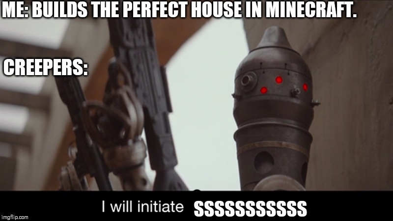 I Will Initiate Self-Destruct | ME: BUILDS THE PERFECT HOUSE IN MINECRAFT. CREEPERS:; SSSSSSSSSSS | image tagged in i will initiate self-destruct,memes,minecraft | made w/ Imgflip meme maker