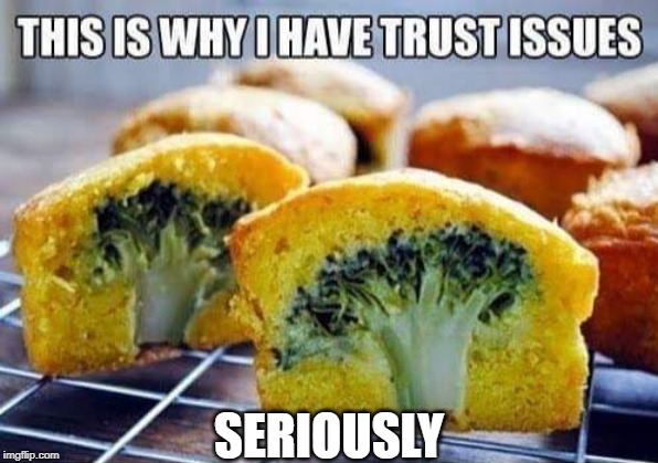 trust issues | SERIOUSLY | image tagged in broccoli,trickster,trust issues | made w/ Imgflip meme maker
