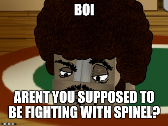 Boxy Brown | BOI ARENT YOU SUPPOSED TO BE FIGHTING WITH SPINEL? | image tagged in boxy brown | made w/ Imgflip meme maker