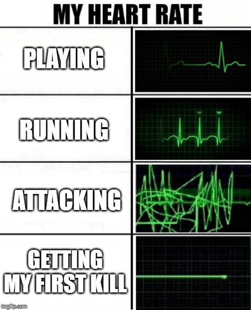 Heartbeat 4step | PLAYING; RUNNING; ATTACKING; GETTING MY FIRST KILL | image tagged in heartbeat 4step,heartbeat,memes,heart,dead,game | made w/ Imgflip meme maker