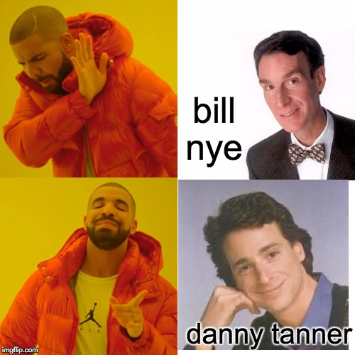 Drake Hotline Bling Meme | bill nye; danny tanner | image tagged in memes,drake hotline bling | made w/ Imgflip meme maker