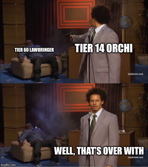 Who Killed Hannibal Meme | TIER 14 ORCHI; TIER 60 LAWBRINGER; WELL, THAT’S OVER WITH | image tagged in memes,who killed hannibal | made w/ Imgflip meme maker