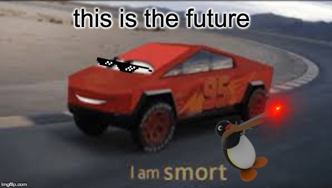 I am smort | this is the future | image tagged in i am smort | made w/ Imgflip meme maker