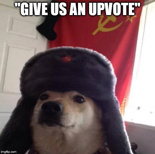 Russian Doge | "GIVE US AN UPVOTE" | image tagged in russian doge | made w/ Imgflip meme maker