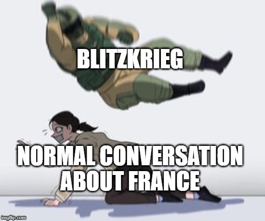 Normal conversation | BLITZKRIEG; NORMAL CONVERSATION ABOUT FRANCE | image tagged in normal conversation | made w/ Imgflip meme maker