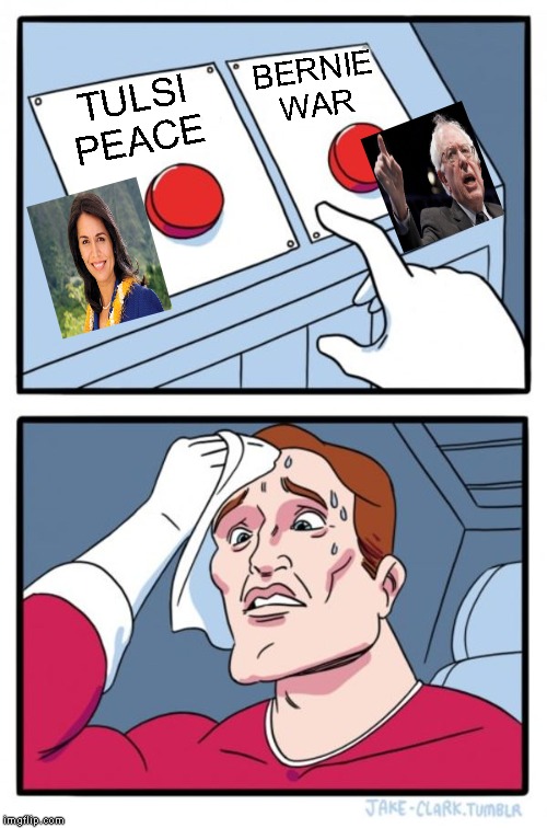 Two Buttons | BERNIE
WAR; TULSI
PEACE | image tagged in memes,two buttons | made w/ Imgflip meme maker