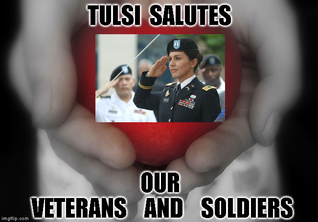 your heart | TULSI  SALUTES; OUR 
VETERANS    AND    SOLDIERS | image tagged in your heart | made w/ Imgflip meme maker