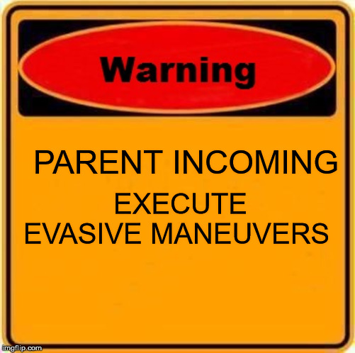 Warning Sign Meme | PARENT INCOMING; EXECUTE EVASIVE MANEUVERS | image tagged in memes,warning sign | made w/ Imgflip meme maker