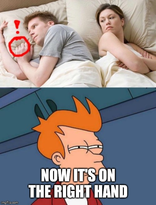 NOW IT'S ON THE RIGHT HAND | image tagged in memes,futurama fry | made w/ Imgflip meme maker