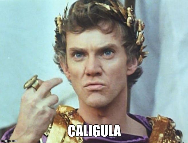 Caligula | CALIGULA | image tagged in caligula | made w/ Imgflip meme maker