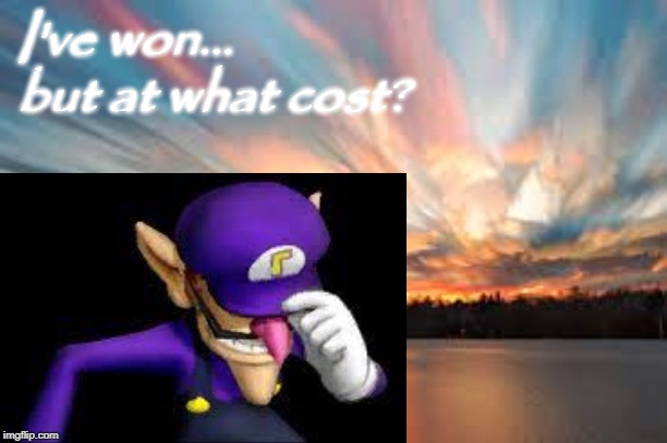 Memes... | I've won...
but at what cost? | image tagged in memes,waluigi sad,i've won but at what cost | made w/ Imgflip meme maker